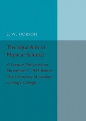 The Ideal Aim of Physical Science: A Lecture Delivered on November 7, 1924 before the University of London, at King's College