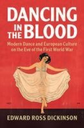 Dancing in the Blood: Modern Dance and European Culture on the Eve of the First World War