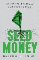 Seed Money - Monsanto's Past and Our Food Future