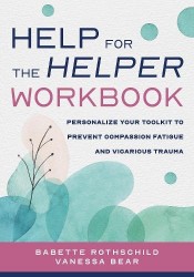 Help for the Helper Workbook - Personalize Your Toolkit to Prevent Compassion Fatigue and Vicarious Trauma