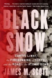 Black Snow - Curtis LeMay, the Firebombing of Tokyo, and the Road to the Atomic Bomb