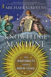 The Knowledge Machine - How Irrationality Created Modern Science