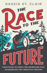 The Race to the Future - 8,000 Miles to Paris - The Adventure That Accelerated the Twentieth Century