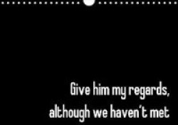 Give Him My Regards, Although We Haven't Met 2018 - Powerful Words of Wisdom for the Next 12 Months