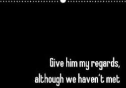 Give Him My Regards, Although We Haven't Met 2018 - Powerful Words of Wisdom for the Next 12 Months