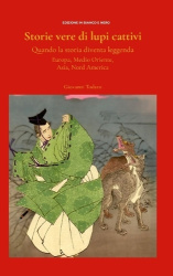 Storie vere di lupi cattivi. - Quando la storia diventa leggenda. Europa, Asia, Medio Oriente, Nord America. Edizione b/n.