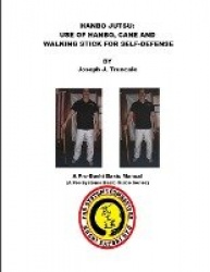 Hanbo Jutsu: Use of Hanbo, Cane and Walking Stick for Self Defense