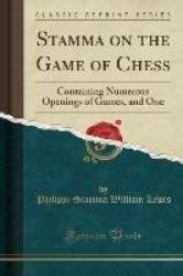 Stamma on the Game of Chess: Containing Numerous Openings of Games, and One (Classic Reprint)