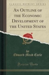 An Outline of the Economic Development of the United States (Classic Reprint)