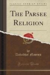 The Parsee Religion (Classic Reprint)