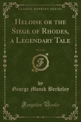 Heloise or the Siege of Rhodes, a Legendary Tale, Vol. 2 of 2 (Classic Reprint)