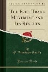 The Free-Trade Movement and Its Results (Classic Reprint)