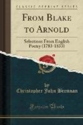 From Blake to Arnold - Selections from English Poetry (1783-1853) (Classic Reprint)