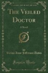 The Veiled Doctor - A Novel (Classic Reprint)