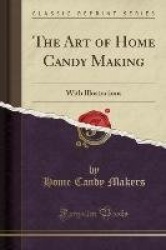 The Art of Home Candy Making - With Illustrations (Classic Reprint)