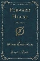 Forward House - A Romance (Classic Reprint)
