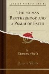 The Human Brotherhood and a Psalm of Faith (Classic Reprint)