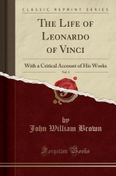 The Life of Leonardo of Vinci, Vol. 1 - With a Critical Account of His Works (Classic Reprint)