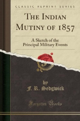 The Indian Mutiny of 1857 - A Sketch of the Principal Military Events (Classic Reprint)
