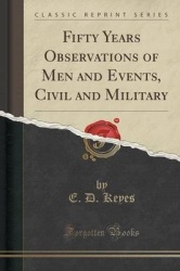 Fifty Years Observations of Men and Events, Civil and Military (Classic Reprint)