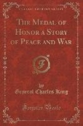 The Medal of Honor a Story of Peace and War (Classic Reprint)