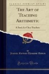The Art of Teaching Arithmetic: A Book for Class Teachers (Classic Reprint)