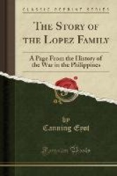 The Story of the Lopez Family: A Page from the History of the War in the Philippines (Classic Reprint)