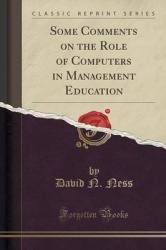 Some Comments on the Role of Computers in Management Education (Classic Reprint)