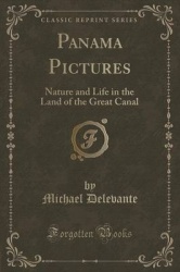 Panama Pictures - Nature and Life in the Land of the Great Canal (Classic Reprint)