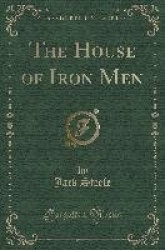 The House of Iron Men (Classic Reprint)