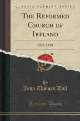 The Reformed Church of Ireland - 1537-1889 (Classic Reprint)