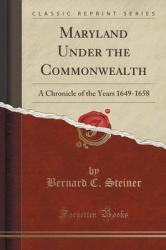 Maryland Under the Commonwealth - A Chronicle of the Years 1649-1658 (Classic Reprint)