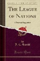 The League of Nations - A Practical Suggestion (Classic Reprint)