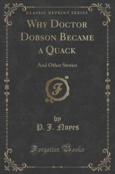 Why Doctor Dobson Became a Quack - And Other Stories (Classic Reprint)
