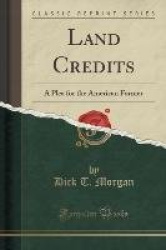 Land Credits: A Plea for the American Farmer (Classic Reprint)