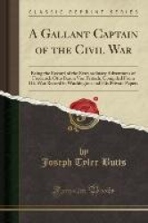 A Gallant Captain of the Civil War: Being the Record of the Extraordinary Adventures of Frederick Otto Baron Von Fritsch; Compil