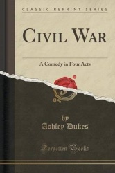Civil War - A Comedy in Four Acts (Classic Reprint)