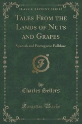 Tales from the Lands of Nuts and Grapes - Spanish and Portuguese Folklore (Classic Reprint)