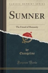 Sumner - The Friend of Humanity (Classic Reprint)