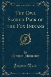 The Owl Sacred Pack of the Fox Indians (Classic Reprint)