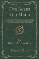 Five Acres Too Much: A Truthful Elucidation of the Attractions of the Country, and a Careful Consideration of the Question of Pr