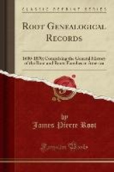 Root Genealogical Records - 1600-1870; Comprising the General History of the Root and Roots Families in America (Classic Reprint