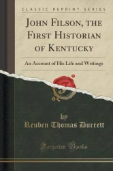 John Filson, the First Historian of Kentucky - An Account of His Life and Writings (Classic Reprint)