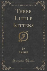 Three Little Kittens (Classic Reprint)