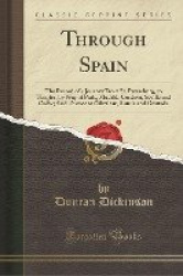 Through Spain - The Record of a Journey from St. Petersburg, to Tangier, by Way of Paris, Madrid, Cordova, Seville and Cadiz; An