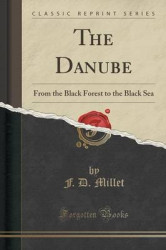The Danube - From the Black Forest to the Black Sea (Classic Reprint)
