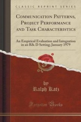 Communication Patterns, Project Performance and Task Characteristics: An Empirical Evaluation and Integration in an R&D Setting;