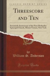 Threescore and Ten - Seventieth Anniversary of the First Methodist Episcopal Church, Mount Vernon, New York (Classic Reprint)