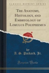 The Anatomy, Histology, and Embryology of Limulus Polyphemus (Classic Reprint)