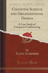 Cognitive Science and Organizational Design - A Case Study of Computer Conferencing (Classic Reprint)